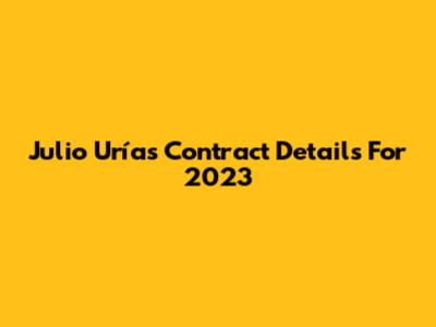 Julio Urías Contract Details For 2023