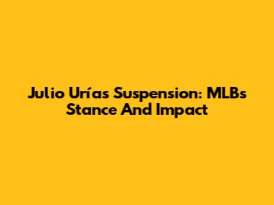 Julio Urías Suspension: MLB's Stance And Impact