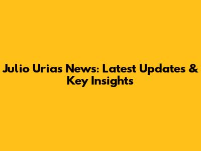 Julio Urias News: Latest Updates & Key Insights