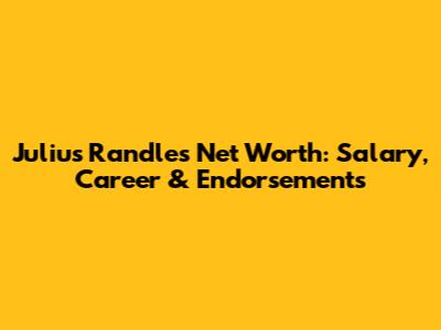 Julius Randle's Net Worth: Salary, Career & Endorsements