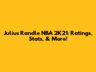 Julius Randle NBA 2K21: Ratings, Stats, & More!