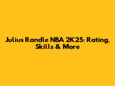 Julius Randle NBA 2K25: Rating, Skills & More