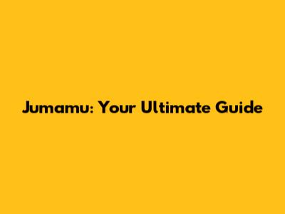 Jumamu: Your Ultimate Guide