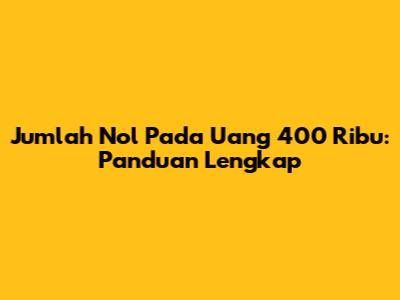 Jumlah Nol Pada Uang 400 Ribu: Panduan Lengkap