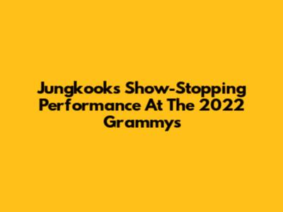 Jungkook's Show-Stopping Performance At The 2022 Grammys