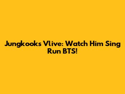 Jungkook's Vlive: Watch Him Sing Run BTS!