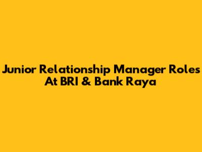 Junior Relationship Manager Roles At BRI & Bank Raya