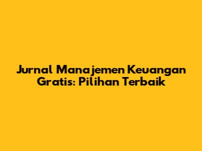 Jurnal Manajemen Keuangan Gratis: Pilihan Terbaik