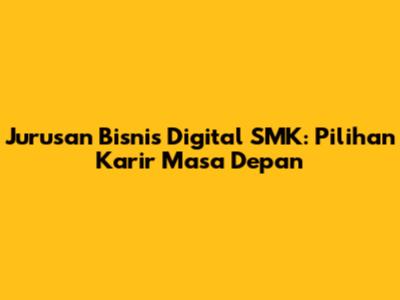 Jurusan Bisnis Digital SMK: Pilihan Karir Masa Depan