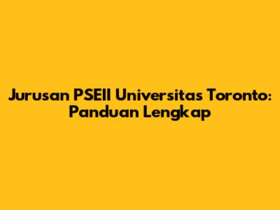 Jurusan PSEII Universitas Toronto: Panduan Lengkap