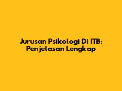 Jurusan Psikologi Di ITB: Penjelasan Lengkap