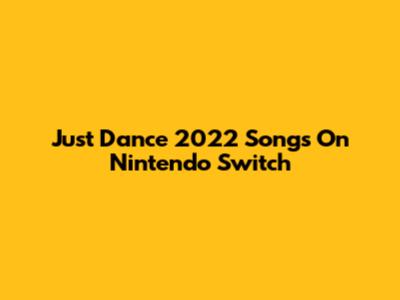 Just Dance 2022 Songs On Nintendo Switch