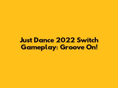 Just Dance 2022 Switch Gameplay: Groove On!