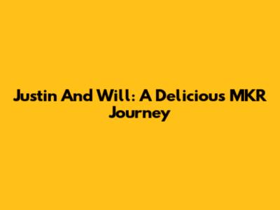 Justin And Will: A Delicious MKR Journey