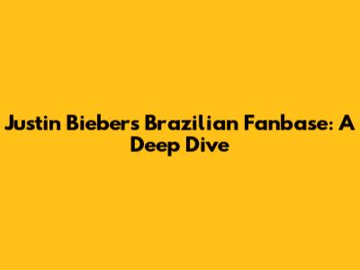 Justin Bieber's Brazilian Fanbase: A Deep Dive