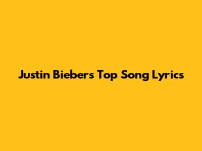 Justin Bieber's Top Song Lyrics