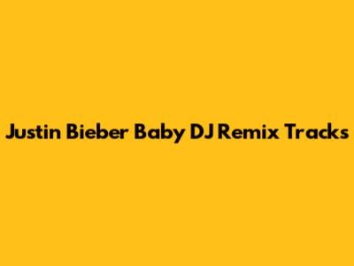 Justin Bieber "Baby" DJ Remix Tracks