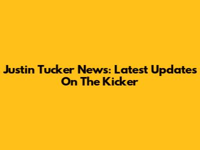 Justin Tucker News: Latest Updates On The Kicker