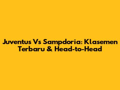 Juventus Vs Sampdoria: Klasemen Terbaru & Head-to-Head