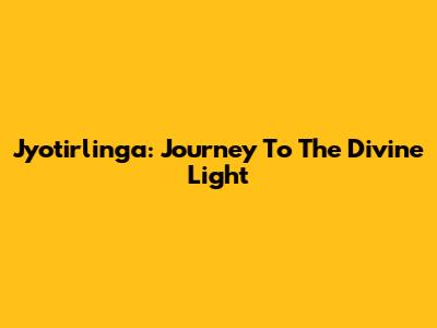 Jyotirlinga: Journey To The Divine Light