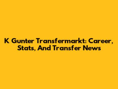 K Gunter Transfermarkt: Career, Stats, And Transfer News