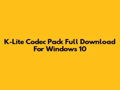 K-Lite Codec Pack Full Download For Windows 10
