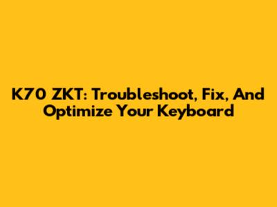 K70 ZKT: Troubleshoot, Fix, And Optimize Your Keyboard