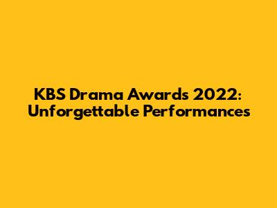 KBS Drama Awards 2022: Unforgettable Performances