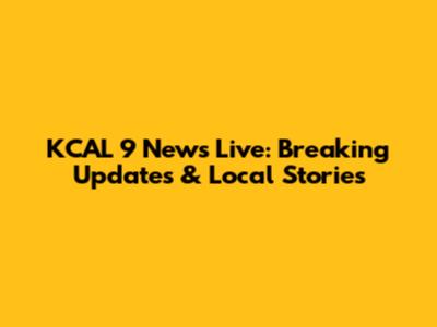 KCAL 9 News Live: Breaking Updates & Local Stories