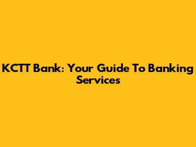 KCTT Bank: Your Guide To Banking Services