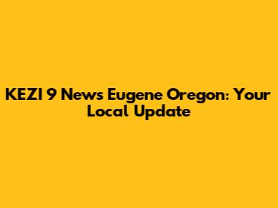 KEZI 9 News Eugene Oregon: Your Local Update