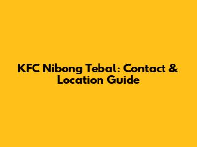 KFC Nibong Tebal: Contact & Location Guide