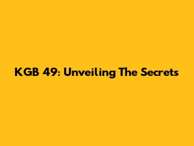 KGB 49: Unveiling The Secrets
