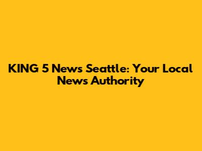 KING 5 News Seattle: Your Local News Authority