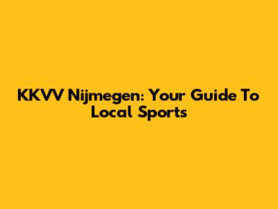 KKVV Nijmegen: Your Guide To Local Sports