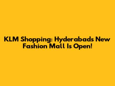 KLM Shopping: Hyderabad's New Fashion Mall Is Open!