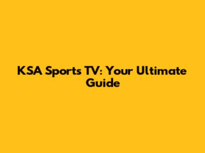KSA Sports TV: Your Ultimate Guide