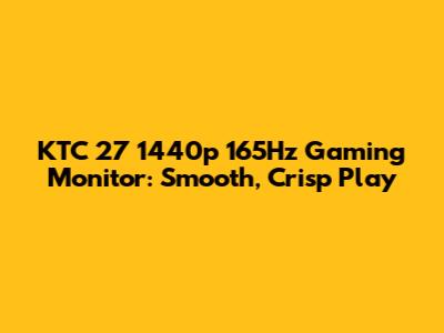 KTC 27" 1440p 165Hz Gaming Monitor: Smooth, Crisp Play
