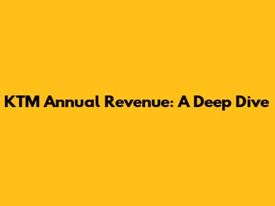 KTM Annual Revenue: A Deep Dive