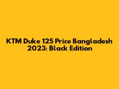 KTM Duke 125 Price Bangladesh 2023: Black Edition
