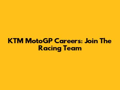 KTM MotoGP Careers: Join The Racing Team
