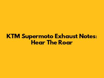 KTM Supermoto Exhaust Notes: Hear The Roar