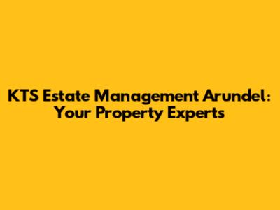 KTS Estate Management Arundel: Your Property Experts
