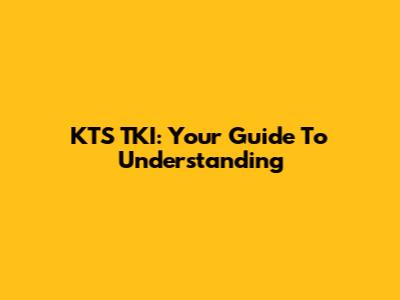 KTS TKI: Your Guide To Understanding