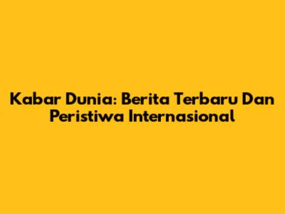 Kabar Dunia: Berita Terbaru Dan Peristiwa Internasional