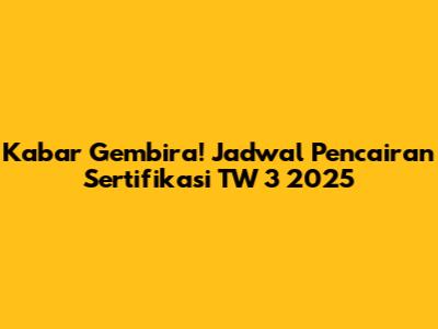Kabar Gembira! Jadwal Pencairan Sertifikasi TW 3 2025