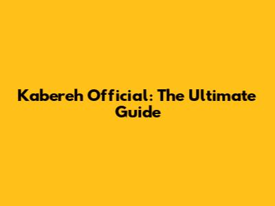 Kabereh Official: The Ultimate Guide
