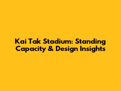 Kai Tak Stadium: Standing Capacity & Design Insights