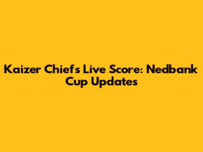 Kaizer Chiefs Live Score: Nedbank Cup Updates