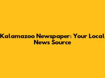 Kalamazoo Newspaper: Your Local News Source